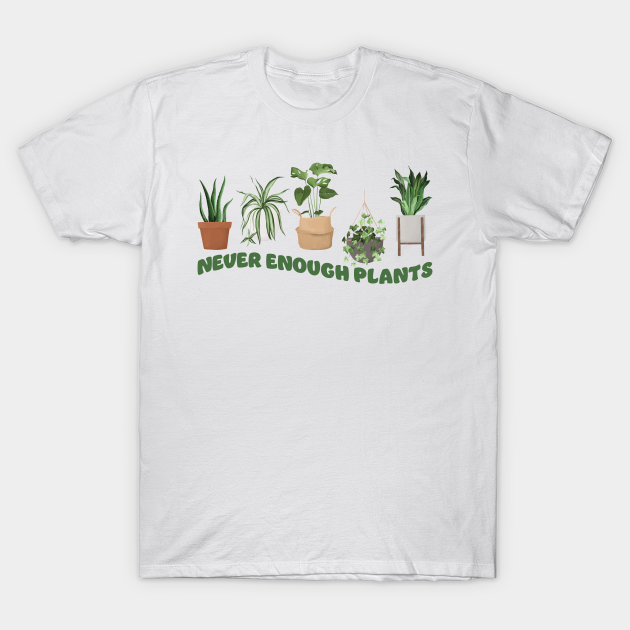 never enough plant Never Enough Plant TShirt TeePublic